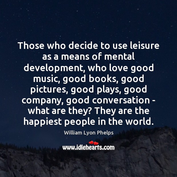 Those who decide to use leisure as a means of mental development, William Lyon Phelps Picture Quote
