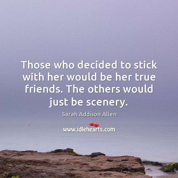 Those who decided to stick with her would be her true friends. Image
