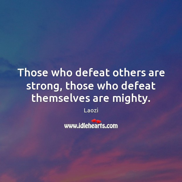 Those who defeat others are strong, those who defeat themselves are mighty. Laozi Picture Quote