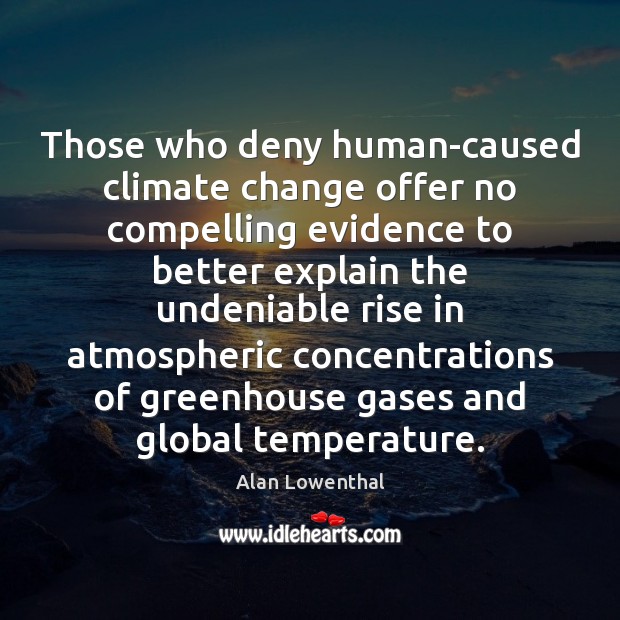 Those who deny human-caused climate change offer no compelling evidence to better Climate Quotes Image