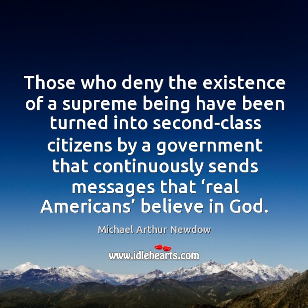 Those who deny the existence of a supreme being have been turned Michael Arthur Newdow Picture Quote