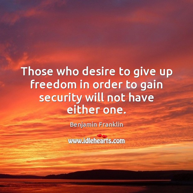 Those who desire to give up freedom in order to gain security will not have either one. Benjamin Franklin Picture Quote