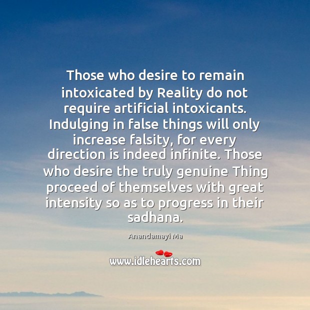 Those who desire to remain intoxicated by Reality do not require artificial Anandamayi Ma Picture Quote