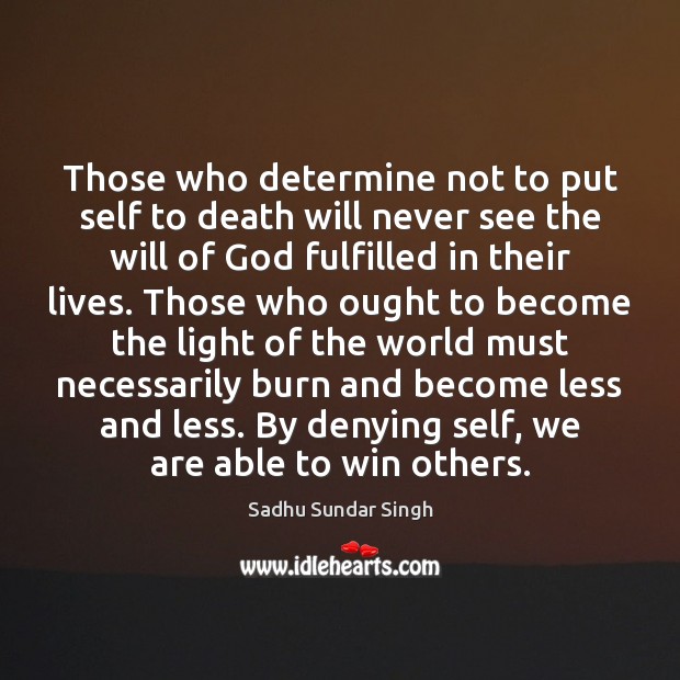 Those who determine not to put self to death will never see Sadhu Sundar Singh Picture Quote