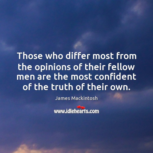 Those who differ most from the opinions of their fellow men are James Mackintosh Picture Quote