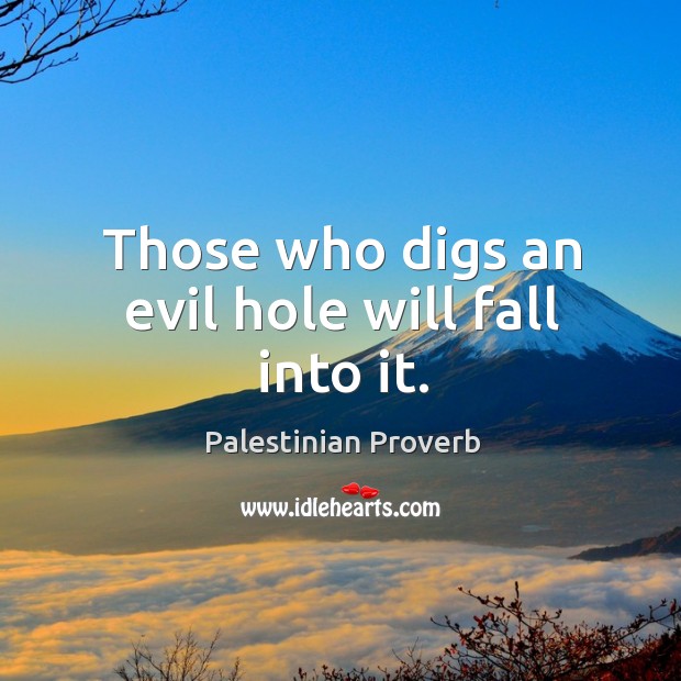 Those who digs an evil hole will fall into it. Palestinian Proverbs Image