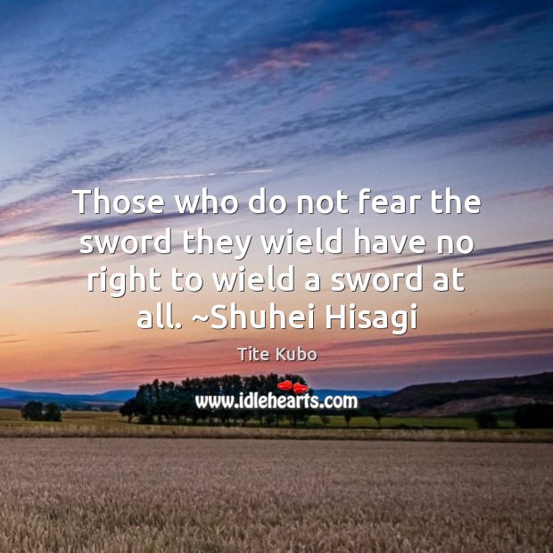 Those who do not fear the sword they wield have no right Image