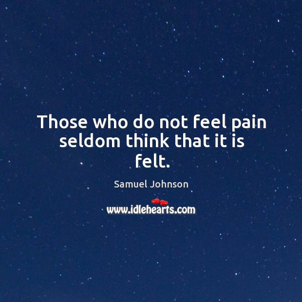 Those who do not feel pain seldom think that it is felt. Image