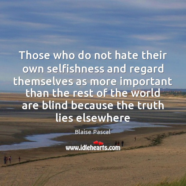 Those who do not hate their own selfishness and regard themselves as Blaise Pascal Picture Quote