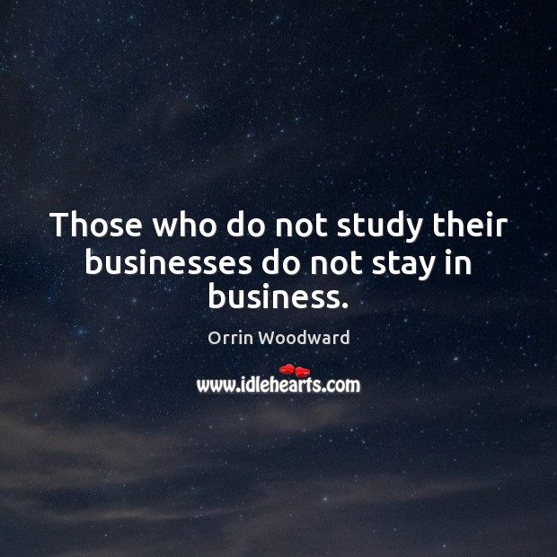 Those who do not study their businesses do not stay in business. Image