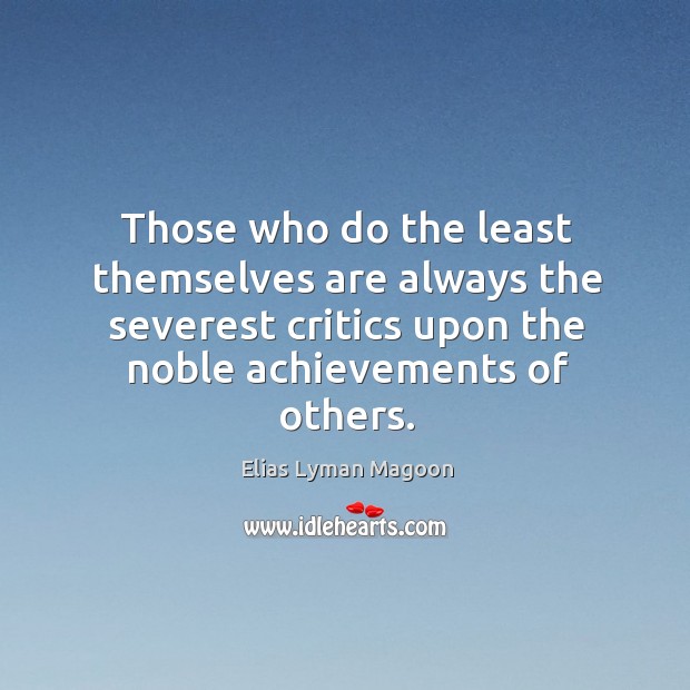 Those who do the least themselves are always the severest critics upon Elias Lyman Magoon Picture Quote