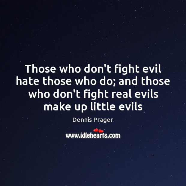 Those who don’t fight evil hate those who do; and those who Image
