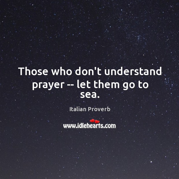 Those who don’t understand prayer — let them go to sea. Image