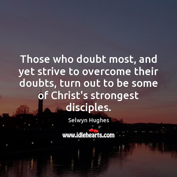 Those who doubt most, and yet strive to overcome their doubts, turn Image