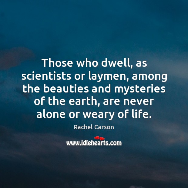 Those who dwell, as scientists or laymen, among the beauties and mysteries Rachel Carson Picture Quote
