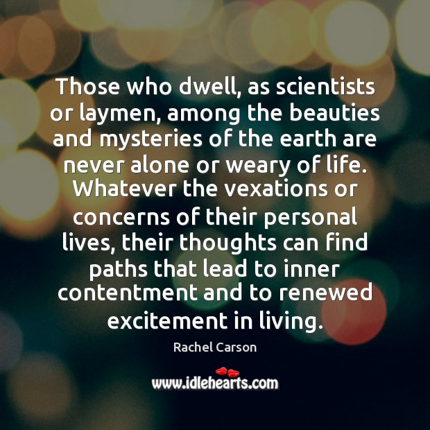 Those who dwell, as scientists or laymen, among the beauties and mysteries Rachel Carson Picture Quote