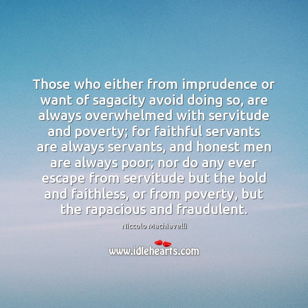 Those who either from imprudence or want of sagacity avoid doing so, Niccolo Machiavelli Picture Quote