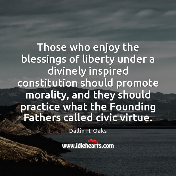 Those who enjoy the blessings of liberty under a divinely inspired constitution Dallin H. Oaks Picture Quote