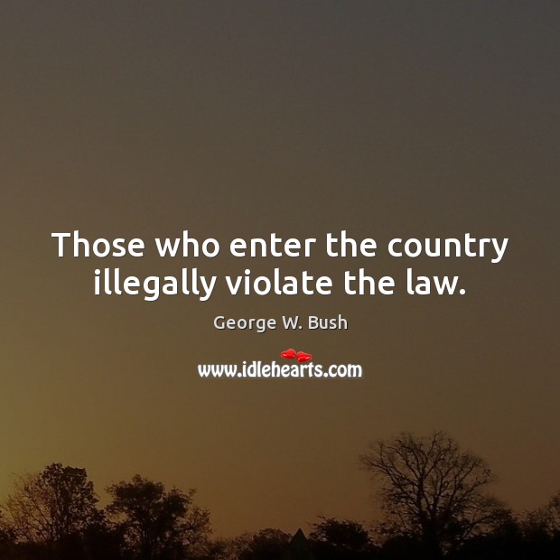 Those who enter the country illegally violate the law. Image