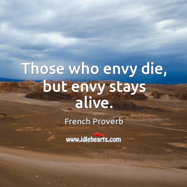 Those who envy die, but envy stays alive. Image