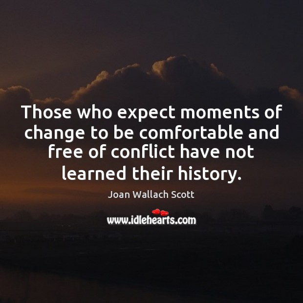 Those who expect moments of change to be comfortable and free of Joan Wallach Scott Picture Quote