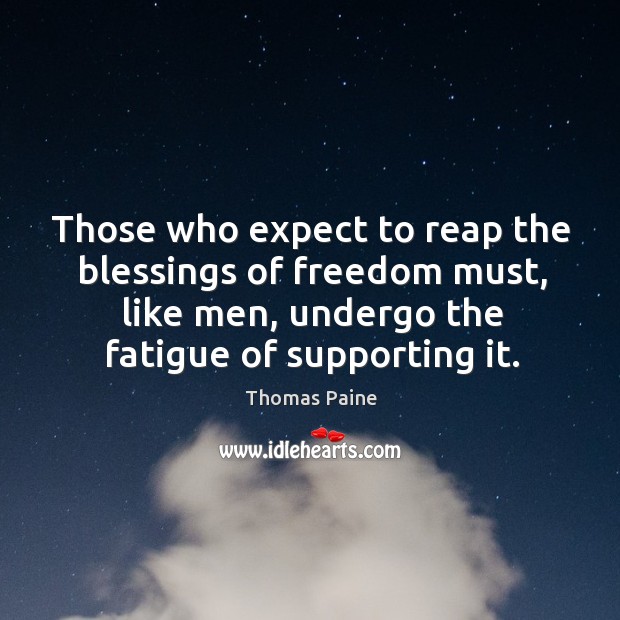 Those who expect to reap the blessings of freedom must, like men, undergo the fatigue of supporting it. Blessings Quotes Image