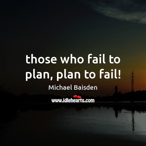 Those who fail to plan, plan to fail! Image