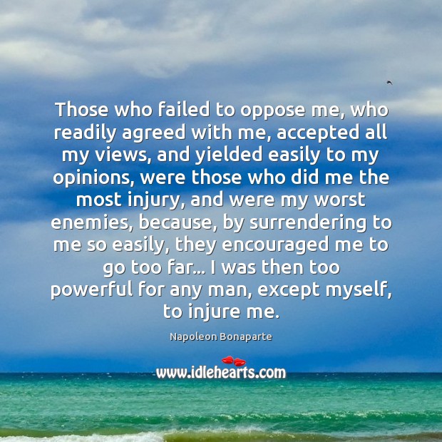 Those who failed to oppose me, who readily agreed with me, accepted Napoleon Bonaparte Picture Quote