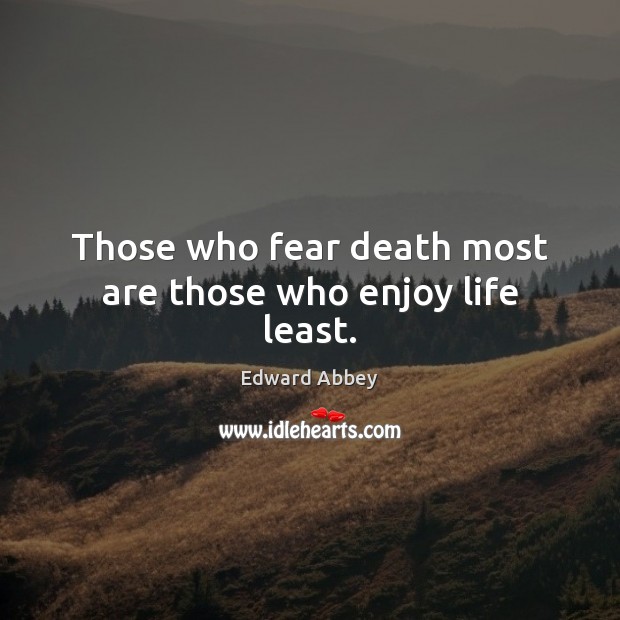 Those who fear death most are those who enjoy life least. Edward Abbey Picture Quote