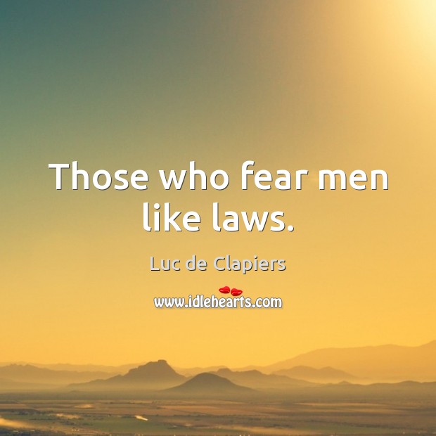 Those who fear men like laws. Luc de Clapiers Picture Quote