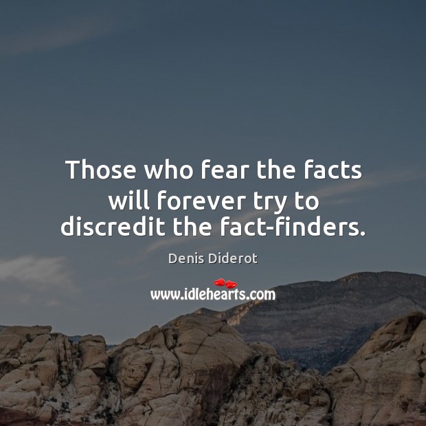 Those who fear the facts will forever try to discredit the fact-finders. Denis Diderot Picture Quote