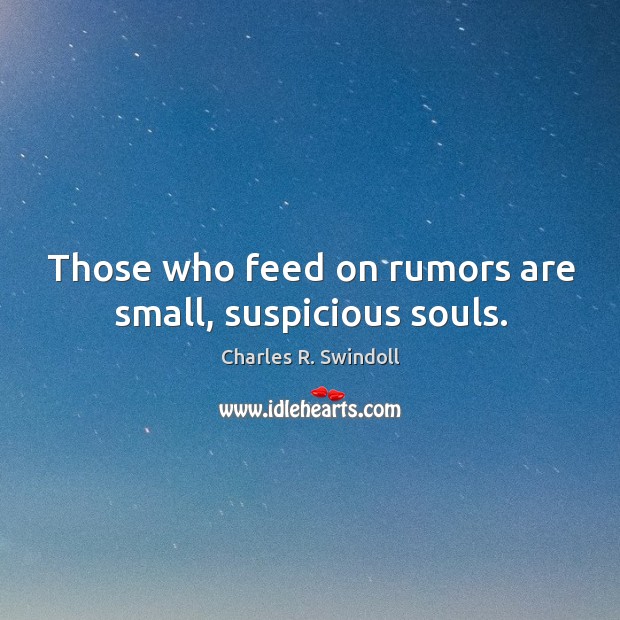 Those who feed on rumors are small, suspicious souls. Charles R. Swindoll Picture Quote