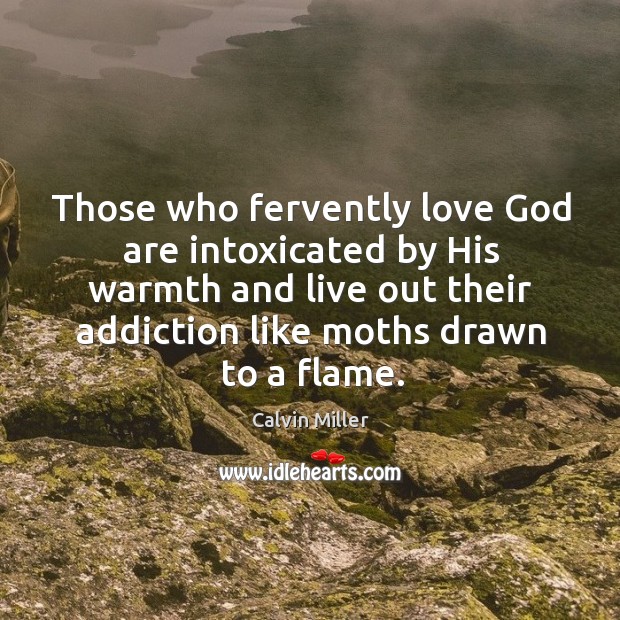 Those who fervently love God are intoxicated by His warmth and live Calvin Miller Picture Quote