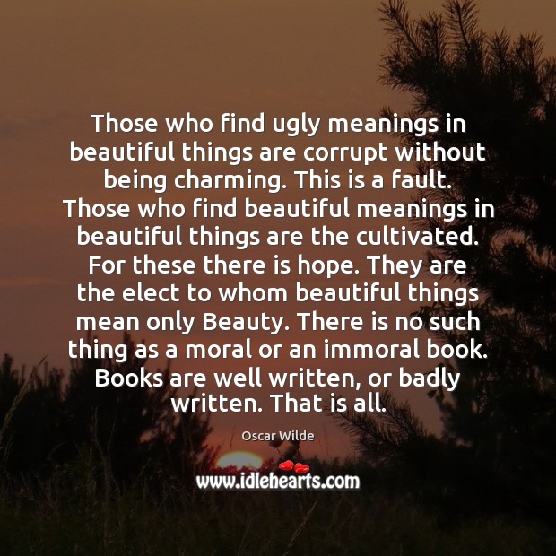 Those who find ugly meanings in beautiful things are corrupt without being Image
