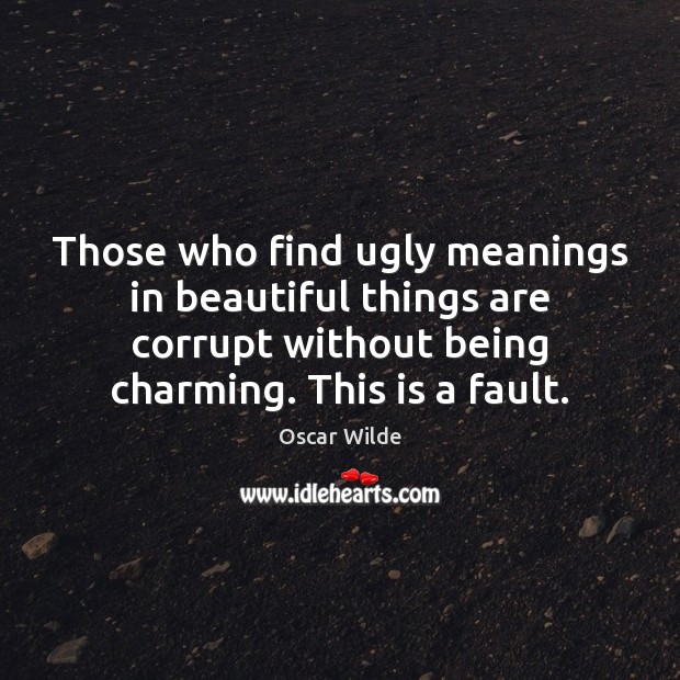 Those who find ugly meanings in beautiful things are corrupt without being Oscar Wilde Picture Quote