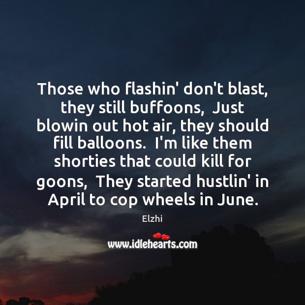 Those who flashin’ don’t blast, they still buffoons,  Just blowin out hot Elzhi Picture Quote