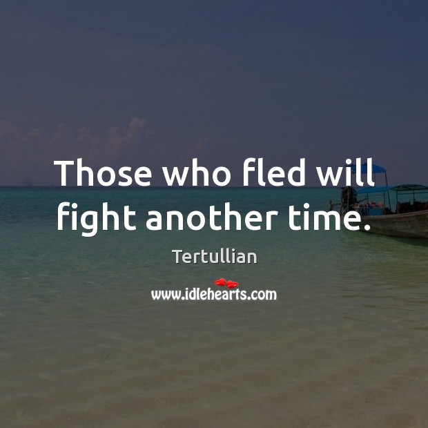 Those who fled will fight another time. Tertullian Picture Quote