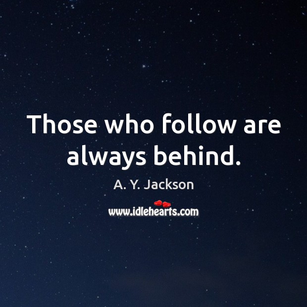 Those who follow are always behind. A. Y. Jackson Picture Quote