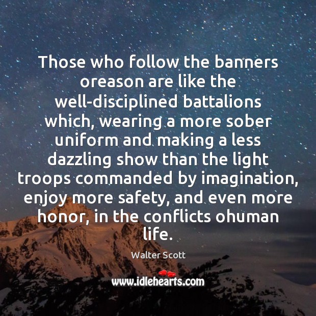 Those who follow the banners oreason are like the well-disciplined battalions which, Walter Scott Picture Quote