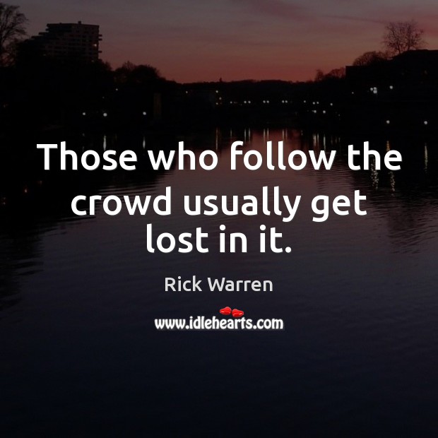 Those who follow the crowd usually get lost in it. Image