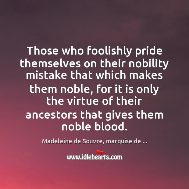 Those who foolishly pride themselves on their nobility mistake that which makes Image
