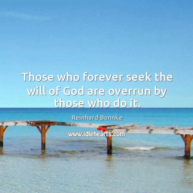 Those who forever seek the will of God are overrun by those who do it. Image