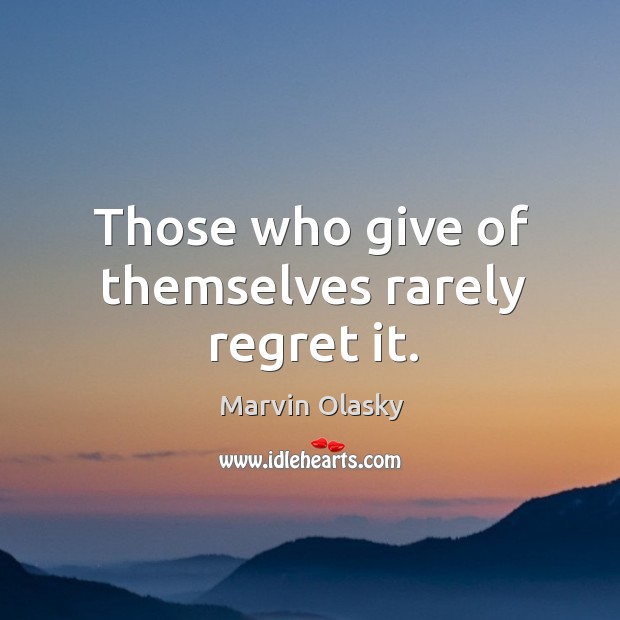 Those who give of themselves rarely regret it. Marvin Olasky Picture Quote