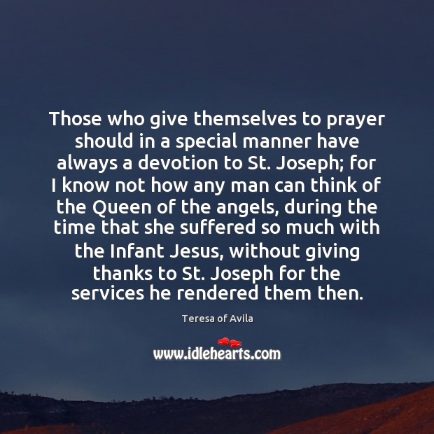 Those who give themselves to prayer should in a special manner have Teresa of Avila Picture Quote