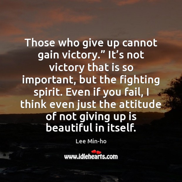 Those who give up cannot gain victory.” It’s not victory that Lee Min-ho Picture Quote