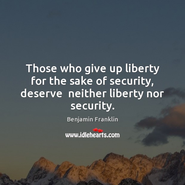 Those who give up liberty for the sake of security, deserve  neither liberty nor security. Image