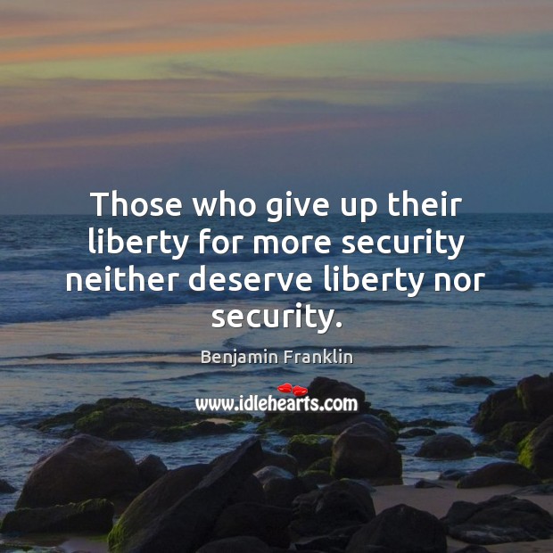 Those who give up their liberty for more security neither deserve liberty nor security. Benjamin Franklin Picture Quote