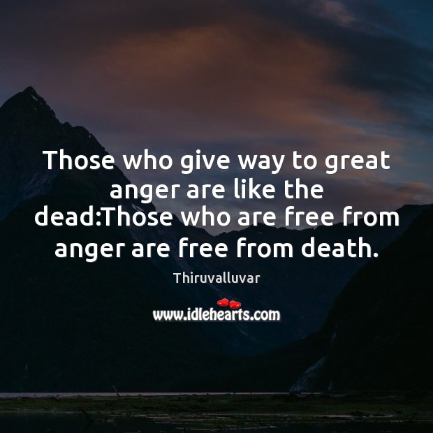 Those who give way to great anger are like the dead:Those Thiruvalluvar Picture Quote