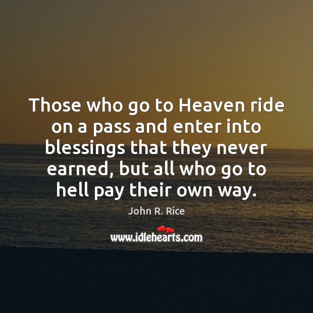Those who go to Heaven ride on a pass and enter into John R. Rice Picture Quote