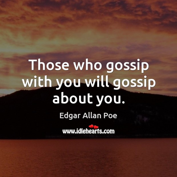 Those who gossip with you will gossip about you. Image